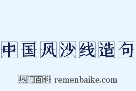 中国风沙线造句是什么意思的图片